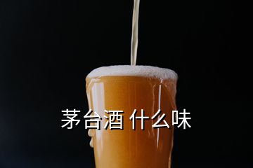 茅臺酒 什么味