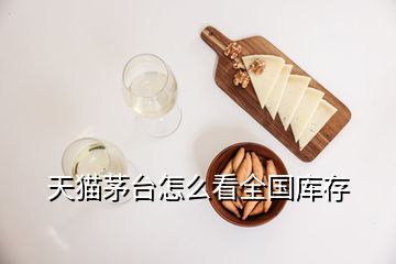 天貓茅臺(tái)怎么看全國庫存