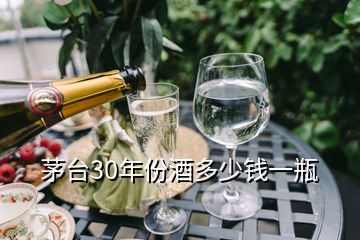 茅臺(tái)30年份酒多少錢一瓶