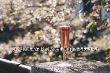 聽說李氏典藏的酒比較好請(qǐng)問有哪些系列的酒呢 大家推薦下