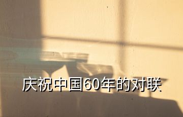 慶祝中國(guó)60年的對(duì)聯(lián)