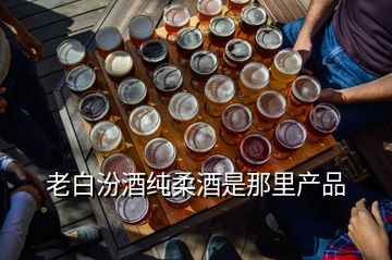 老白汾酒純柔酒是那里產品