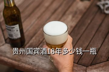 貴州國(guó)賓酒18年多少錢一瓶
