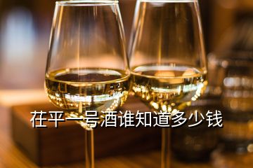 茌平一號(hào)酒誰知道多少錢