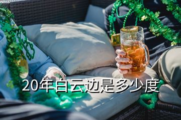 20年白云邊是多少度