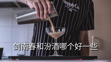 劍南春和汾酒哪個好一些