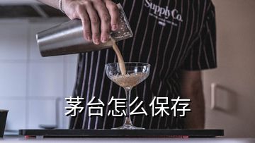 茅臺怎么保存