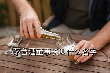 茅臺酒董事長叫什么名字