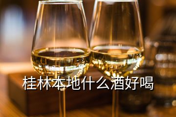 桂林本地什么酒好喝