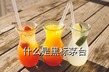 什么是黑標茅臺