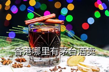 香港哪里有茅臺(tái)酒賣(mài)