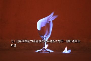 馬上過(guò)年回家因?yàn)槔习趾芟矚g喝酒所以想帶一瓶好酒回去聽(tīng)說(shuō)