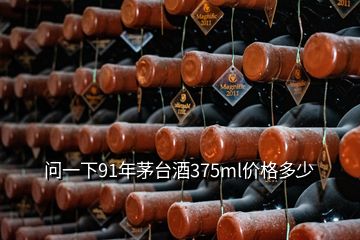 問一下91年茅臺酒375ml價格多少