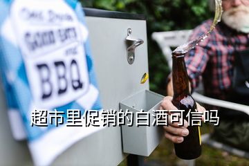 超市里促銷的白酒可信嗎