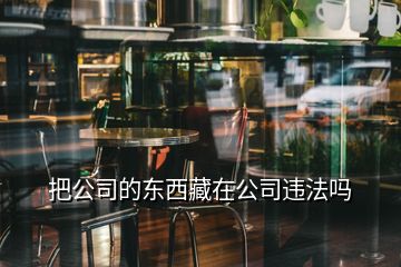 把公司的東西藏在公司違法嗎