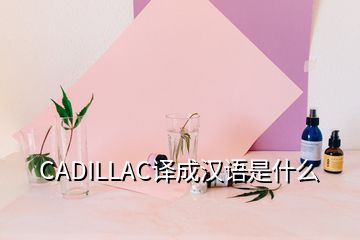 CADILLAC譯成漢語是什么