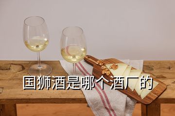 國(guó)獅酒是哪個(gè)酒廠的