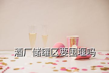 酒廠儲罐區(qū)要圍堰嗎