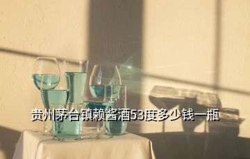 貴州茅臺(tái)鎮(zhèn)賴醬酒53度多少錢一瓶