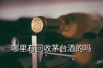 哪里有回收茅臺酒的嗎