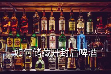 如何儲(chǔ)藏開封后啤酒