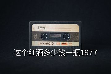 這個紅酒多少錢一瓶1977