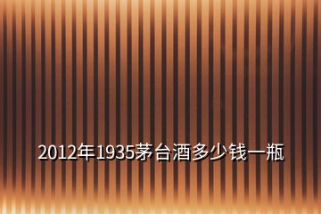 2012年1935茅臺酒多少錢一瓶