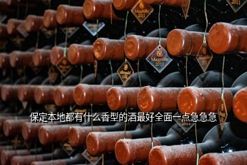 保定本地都有什么香型的酒最好全面一點(diǎn)急急急