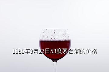 1980年9月23日53度茅臺(tái)酒的價(jià)格