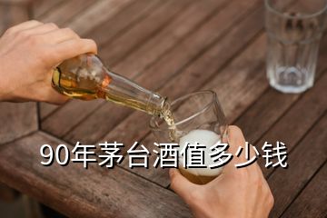 90年茅臺酒值多少錢