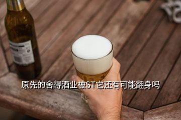 原先的舍得酒業(yè)被ST它還有可能翻身嗎