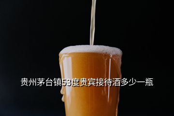 貴州茅臺(tái)鎮(zhèn)53度貴賓接待酒多少一瓶