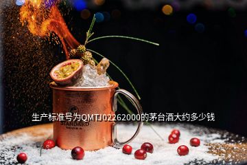 生產(chǎn)標(biāo)準(zhǔn)號(hào)為QMTJ02262000的茅臺(tái)酒大約多少錢