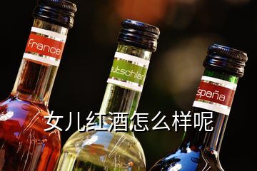 女兒紅酒怎么樣呢