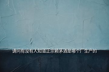 請問有沒有人知道正宗賴茅酒是哪個廠生產(chǎn)的