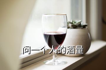 問一個(gè)人的酒量