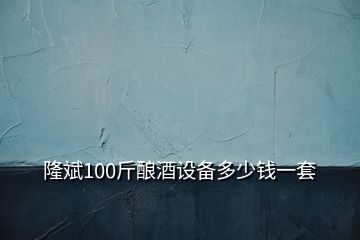 隆斌100斤釀酒設備多少錢一套