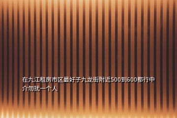 在九江租房市區(qū)最好子九龍街附近500到600都行中介勿擾一個人