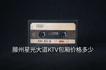 滕州星光大道KTV包廂價格多少