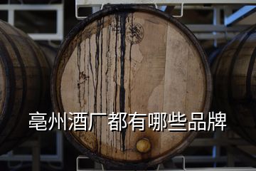 亳州酒廠都有哪些品牌