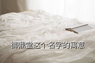 御鼎堂這個(gè)名字的寓意