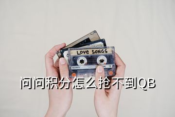 問(wèn)問(wèn)積分怎么搶不到QB