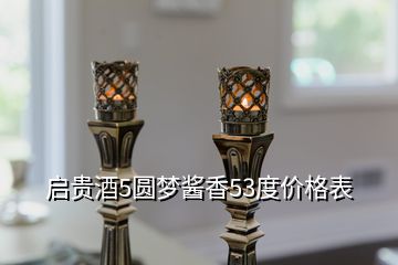 啟貴酒5圓夢醬香53度價格表