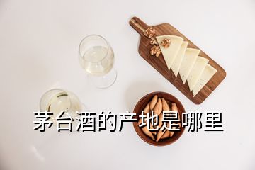 茅臺(tái)酒的產(chǎn)地是哪里