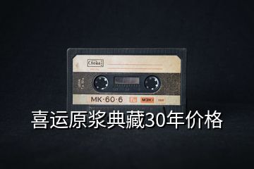 喜運原漿典藏30年價格