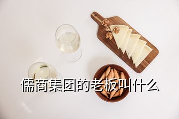 儒商集團(tuán)的老板叫什么