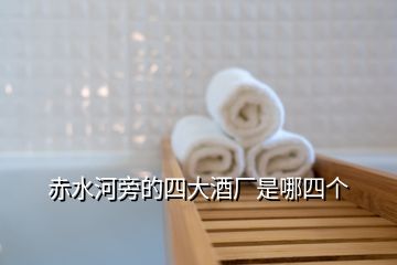 赤水河旁的四大酒廠是哪四個