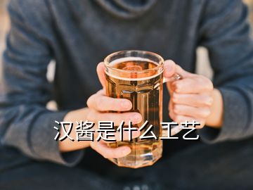 漢醬是什么工藝