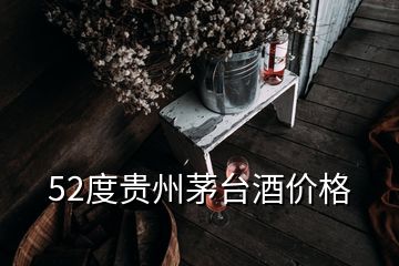 52度貴州茅臺酒價(jià)格