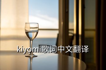 kiyomi歌詞中文翻譯